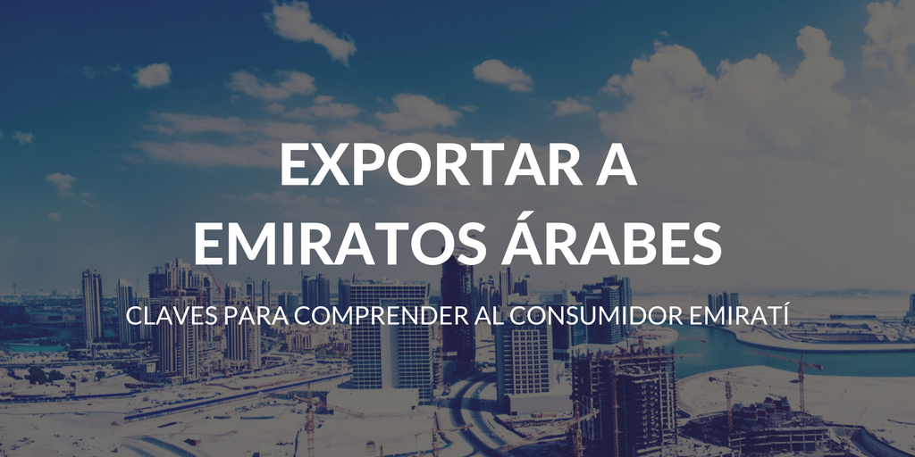 Exportar a Emiratos Árabes siete claves para comprender al consumidor emiratí
