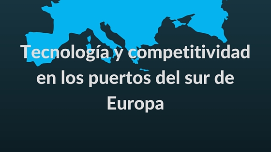 Tecnología y competitividad en los puertos del sur de Europa