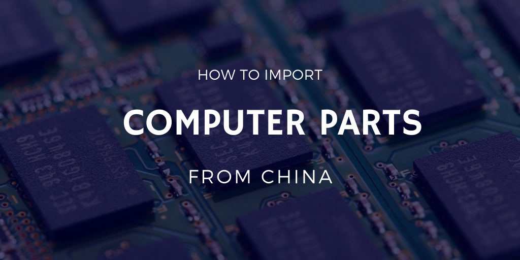 How to import computer parts from China