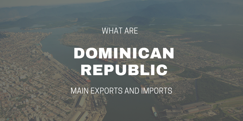 What are Dominican Republic main exports and imports?