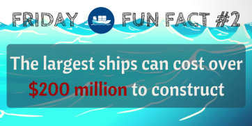 Friday Fun Fact #2: The largest ships can cost over $200 million to construct